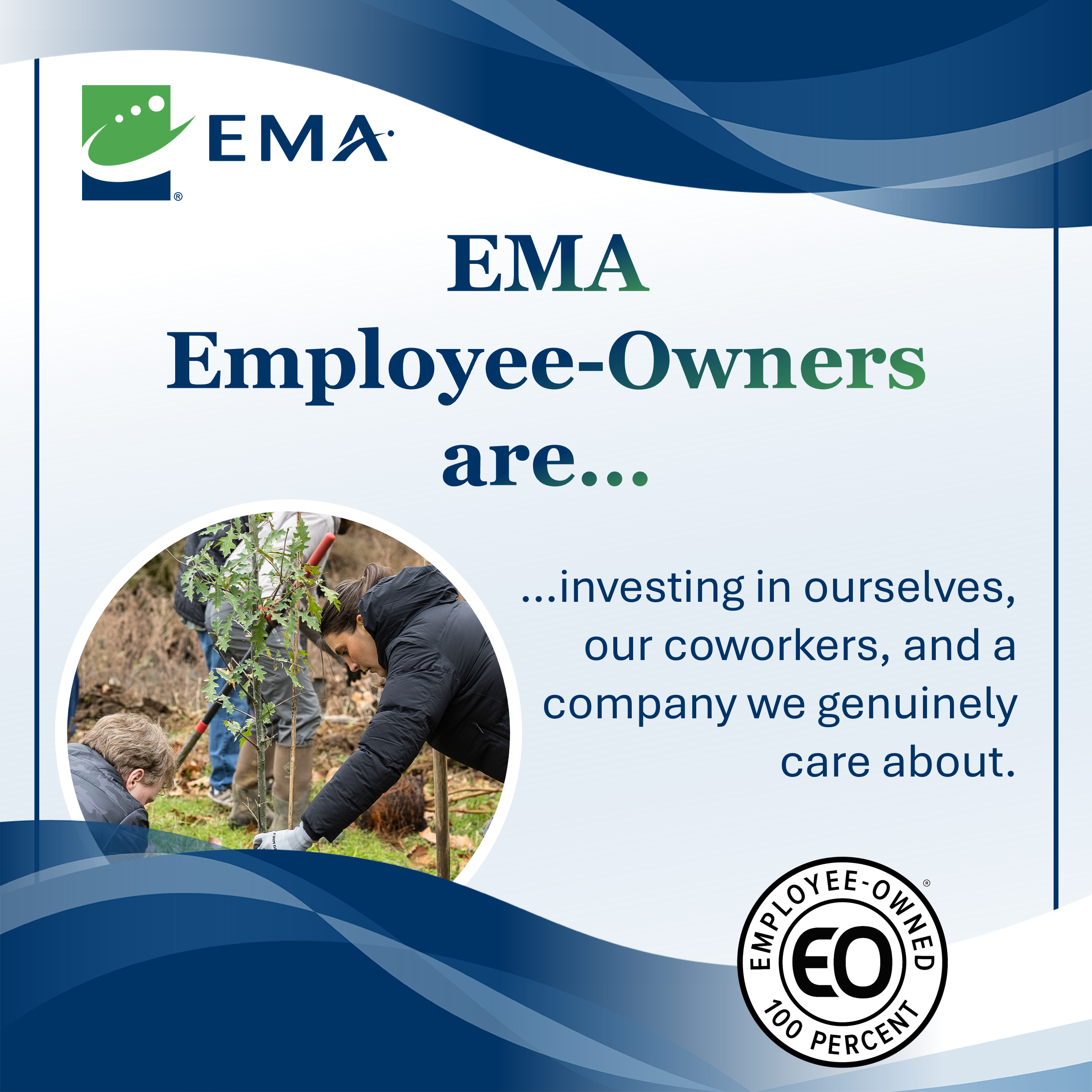 EMA employee-owners are investing in ourselves, our coworkers, and a company we genuinely care about